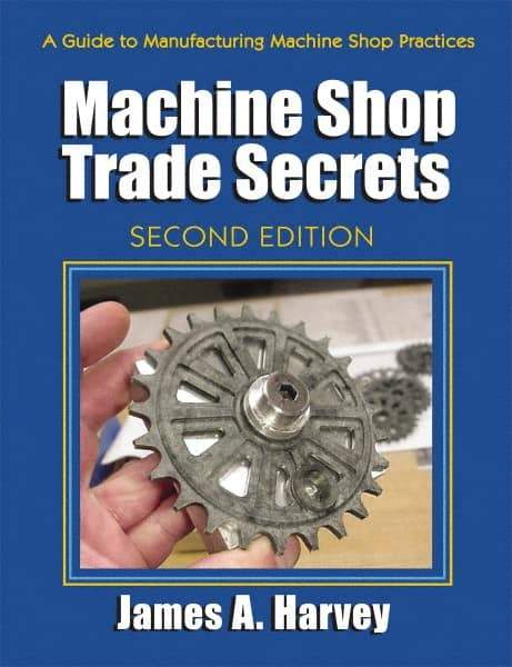 Industrial Press - Machine Shop Trade Secrets Publication, 2nd Edition - by James A. Harvey, Industrial Press, 2013 - Apex Tool & Supply