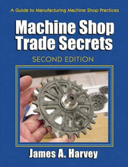 Industrial Press - Machine Shop Trade Secrets Publication, 2nd Edition - by James A. Harvey, Industrial Press, 2013 - Apex Tool & Supply