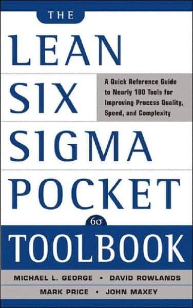 McGraw-Hill - Lean Six Sigma Pocket Toolbook: A Quick Reference Guide to 70 Tools for Improving Quality and Speed Publication, 1st Edition - by Michael L. George, John Maxey, David T. Rowlands & Malcolm Upton, McGraw-Hill, 2004 - Apex Tool & Supply