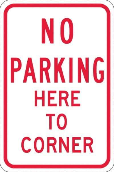 NMC - "No Parking Here To Corner", 12" Wide x 18" High, Aluminum No Parking & Tow Away Signs - 0.08" Thick, Red on White, High Intensity Reflectivity, Rectangle, Post Mount - Apex Tool & Supply