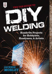 McGraw-Hill - TAB GUIDE TO DIY WELDING Handbook, 1st Edition - by Jackson Morley, McGraw-Hill, 2013 - Apex Tool & Supply