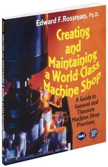 Industrial Press - Creating and Maintaining a World Class Machine Shop Publication, 1st Edition - by Edward F. Rossman Ph.D., Industrial Press, 2006 - Apex Tool & Supply